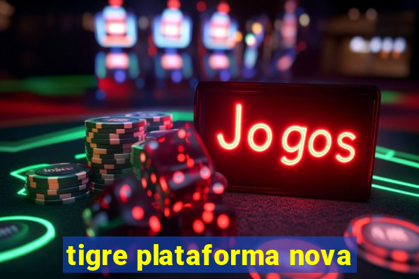 tigre plataforma nova